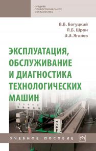 Эксплуатация, обслуживание и диагностика технологических машин : учебное пособие. — (Среднее профессиональное образование) ISBN 978-5-16-015996-6