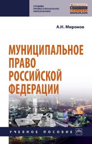 Муниципальное право Российской Федерации : учебное пособие. — 4-е изд., перераб. и доп.  — (Среднее профессиональное образование) ISBN 978-5-16-108795-4