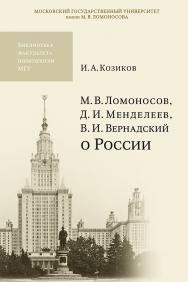 М.В. Ломоносов, Д.И. Менделеев, В.И. Вернадский о России  — (Библиотека факультета политологии МГУ). ISBN 978-5-211-05859-0