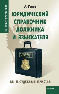 Юридический справочник должника и взыскателя: Вы и судебный пристав ISBN 978-5-222-18932-0