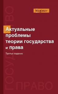 Актуальные проблемы теории государства и права: учеб. пособие для студентов вузов, обучающихся по специальности «Юриспруденция» ISBN 978-5-238-02472-1