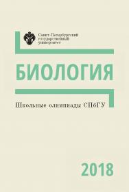 Школьные олимпиады СПбГУ 2018. Биология: учеб.-метод. пособие ISBN 978-5-288-05842-4