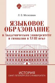 Языковое образование в Академическом университете и гимназии в XVIII веке. (История С.-Петерб. ун-та) ISBN 978-5-288-05999-5