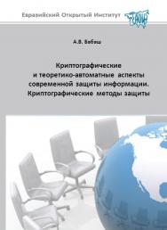 Криптографические и теоретико-автоматные аспекты современной защиты информации. Криптографические методы защиты. Том 1 ISBN 978-5-374-00223-2