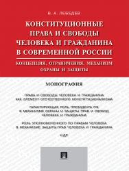 Конституционные права и свободы человека и гражданина в современной России : концепция, ограничения, механизм охраны и защиты ISBN 978-5-392-21093-0