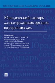 Юридический словарь для сотрудников органов внутренних дел ISBN 978-5-392-28164-0