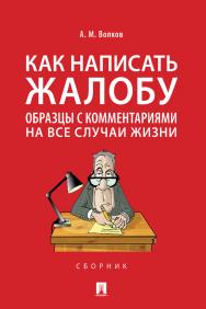 Как написать жалобу: образцы с комментариями на все случаи жизни : сборник ISBN 978-5-392-29727-6