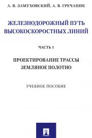 Железнодорожный путь высокоскоростных линий. Часть 1. Проектирование трассы. Земляное полотно : учебное пособие ISBN 978-5-392-31017-3