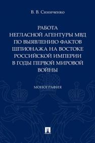 Работа негласной агентуры МВД по выявлению фактов шпионажа на востоке Российской империи в годы Первой мировой войны : монография. ISBN 978-5-392-33351-6