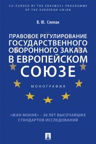 Правовое регулирование государственного оборонного заказа в Европейском союзе : монография ISBN 978-5-392-33452-0