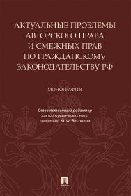 Актуальные проблемы авторского права и смежных прав по гражданскому законодательству РФ : монография ISBN 978-5-392-33678-4