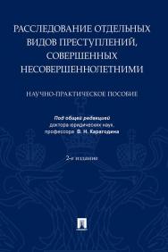 Расследование отдельных видов преступлений, совершенных несовершеннолетними : научно-практическое пособие. — 2-е изд., перераб. и доп. ISBN 978-5-392-33852-8