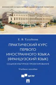 Практический курс первого иностранного языка (французский язык). Социокультурное проектирование ISBN 978-5-392-35492-4