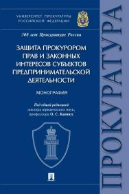 Защита прокурором прав и законных интересов субъектов предпринимательской деятельности ISBN 978-5-392-36272-1