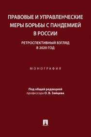 Правовые и управленческие меры борьбы с пандемией в России: ретроспективный взгляд в 2020 год : монография ISBN 978-5-392-36908-9