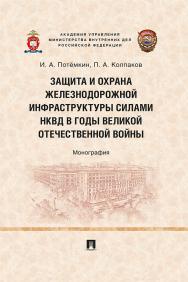 Защита и охрана железнодорожной инфраструктуры силами НКВД в годы Великой Отечественной войны : монография ISBN 978-5-392-38103-6