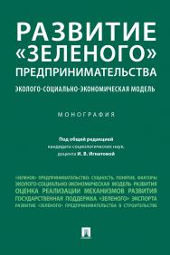 Развитие «зеленого» предпринимательства: эколого-социально-экономическая модель : монография ISBN 978-5-392-38193-7