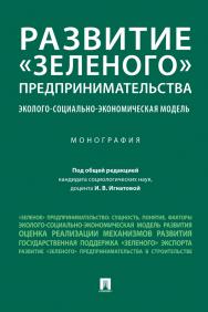 Развитие «зеленого» предпринимательства: эколого-социально-экономическая модель : монография ISBN 978-5-392-38193-7