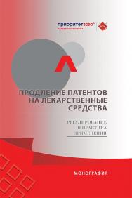 Продление патентов на лекарственные средства: регулирование и практика применения : монография ISBN 978-5-392-42135-0