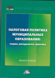 Налоговая политика муниципальных образований: теория, методология, практика ISBN 978-5-394-03376-6