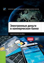 Электронные деньги в коммерческом банке : практическое пособие ISBN 978-5-406-04397-4