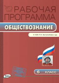 Рабочая программа по обществознанию. 6 класс. - 3-е изд., эл. – (Рабочие программы). ISBN 978-5-408-04867-0