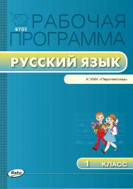 Рабочая программа по русскому языку. 1 класс. - 2-е изд., эл. – (Рабочие программы). ISBN 978-5-408-04879-3