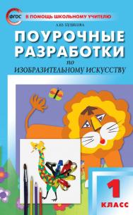 Поурочные разработки по изобразительному искусству. 1 класс : пособие для учителя. — 5-е изд., эл.  — (В помощь школьному учителю) ISBN 978-5-408-05113-7