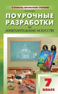 Поурочные разработки по изобразительному искусству. 7 класс : пособие для учителя. — 2-е изд., эл. — (В помощь школьному учителю) ISBN 978-5-408-05119-9