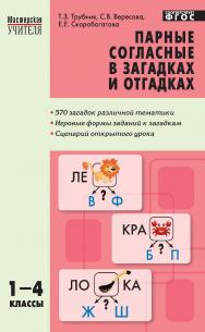 Парные согласные в загадках и отгадках. 1—4 классы. - 2-е изд., эл. — (Мастерская учителя) ISBN 978-5-408-05223-3