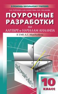 Поурочные разработки по алгебре и началам анализа. 10 класс : пособие для учителя. - 2-е изд., эл. — (В помощь школьному учителю) ISBN 978-5-408-05237-0