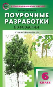 Поурочные разработки по биологии. 6 класс : пособие для учителя. — 3-е изд., эл. — (В помощь школьному учителю) ISBN 978-5-408-05287-5