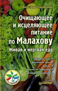 Очищающее и исцеляющее питание по Малахову. Живая и мертвая еда ISBN 978-5-4237-0010-2