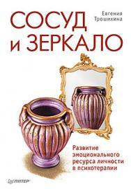 Сосуд и зеркало. Развитие эмоционального ресурса личности в психотерапии ISBN 978-5-4461-0230-3