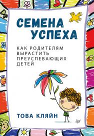 Семена успеха. Как родителям вырастить преуспевающих детей ISBN 978-5-4461-0388-1