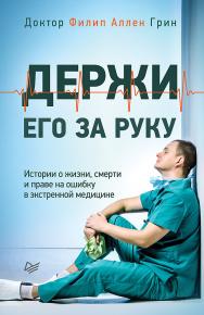 Держи его за руку. Истории о жизни, смерти и праве на ошибку в экстренной медицине ISBN 978-5-4461-1377-4