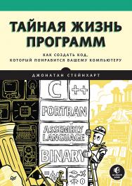 Тайная жизнь программ. Как создать код, который понравится вашему компьютеру.  — (Серия «Для профессионалов») ISBN 978-5-4461-1731-4