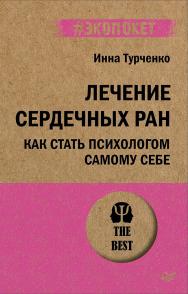 Лечение сердечных ран. Как стать психологом самому себе. ISBN 978-5-4461-1878-6