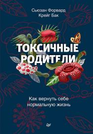 Токсичные родители. Как вернуть себе нормальную жизнь. ISBN 978-5-4461-1881-6