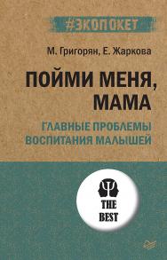 Пойми меня, мама. Главные проблемы воспитания малышей. ISBN 978-5-4461-1933-2