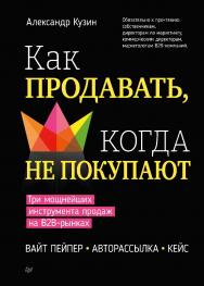 Как продавать, когда не покупают. Три мощнейших инструмента продаж на B2B-рынках. ISBN 978-5-4461-2396-4