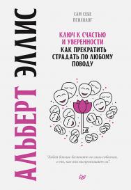 Ключ к счастью и уверенности. Как прекратить страдать по любому поводу / Пер. с англ. Л. А. Царук — (Серия «Сам себе психолог») ISBN 978-5-4461-2934-8