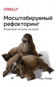 Масштабируемый рефакторинг. Возвращаем контроль над кодом. — (Серия «Бестселлеры O’Reilly») ISBN 978-5-4461-3921-7