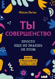 Ты совершенство. Просто еще не знаешь об этом. — (Серия «Психология на каждый день») ISBN 978-5-4461-3926-2