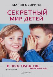 Секретный мир детей в пространстве мира взрослых. 5-е изд. ISBN 978-5-49807-632-4