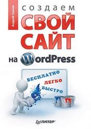 Создаем свой сайт на WordPress: быстро, легко и бесплатно ISBN 978-5-49807-939-4