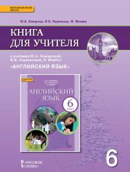 Книга для учителя к учебнику Ю.А. Комаровой, И.В. Ларионовой, К. Макбет «Английский язык» для 6 класса общеобразовательных организаций ISBN 978-5-533-00249-3