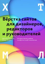 ХТМЛ. Вёрстка сайтов для дизайнеров, редакторов и руководителей ISBN 978-5-6041630-9-2