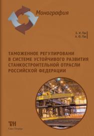 Таможенное регулирование в системе устойчивого развития станкостроительной отрасли Российской Федерации: Монография ISBN 978-5-6044302-4-8