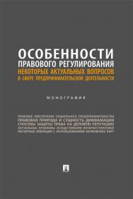 Особенности правового регулирования некоторых актуальных вопросов в сфере предпринимательской деятельности : монография ISBN 978-5-6050051-2-4